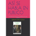 Así Se Habla En Publico: Presentaciones eficaces y vendedoras de alto impacto.