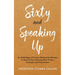 Sixty and Speaking Up: An Anthology of Essays Written by Women in their Sixties Sharing their Truths, Triumphs and Transitions