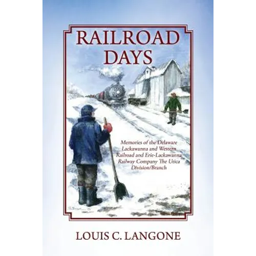 Railroad Days: Memories of the Delaware Lackawanna and Western Railroad and Erie-Lackawanna Railway Company The Utica Division/Branch