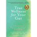 True Wellness for Your Gut: Combine the Best of Western and Eastern Medicine for Optimal Digestive and Metabolic Health
