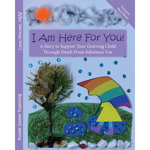 I Am Here For You!: A Story To Support Your Grieving Child Through Death From Substance Use (Pronoun: They)