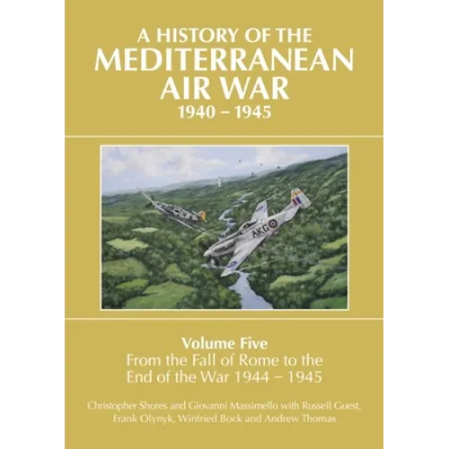 A History of the Mediterranean Air War, 1940-1945: Volume 5 - From the Fall of Rome to the End of the War 1944-1945