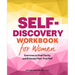 Self-Discovery Workbook for Women: Exercises to Find Clarity and Embrace Your True Self