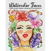 Watercolor Faces - Learn to Paint Vibrant, Expressive & Fun Portraits: A Step-by-Step Guide for Beginners and More Experienced Artists