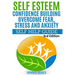 Self Esteem: Confidence Building: Overcome Fear, Stress and Anxiety - Self Help Guide