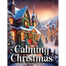Calming Christmas Coloring Books for Adults: Unwind, Alleviate Stress, Reconnect with Fond Memories of Youth, and Commemorate the Festive Season with