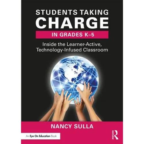 Students Taking Charge in Grades K-5: Inside the Learner-Active, Technology-Infused Classroom