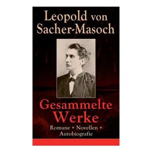 Gesammelte Werke: Romane + Novellen + Autobiografie: 73 Titel: Venus im Pelz + Katharina II + Lola + Polnische Geschichten + Mondnacht +