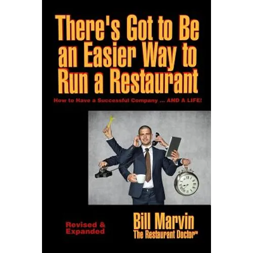 There's Got to Be an Easier Way to Run a Restaurant: How to Have a Successful Company ... AND A LIFE!