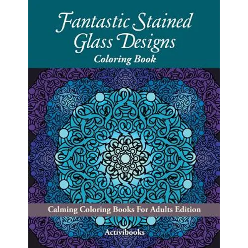 Fantastic Stained Glass Designs Coloring Book: Calming Coloring Books For Adults Edition