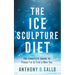 The Ice Sculpture Diet: The Complete Guide to Freeze Fat & Find a New You