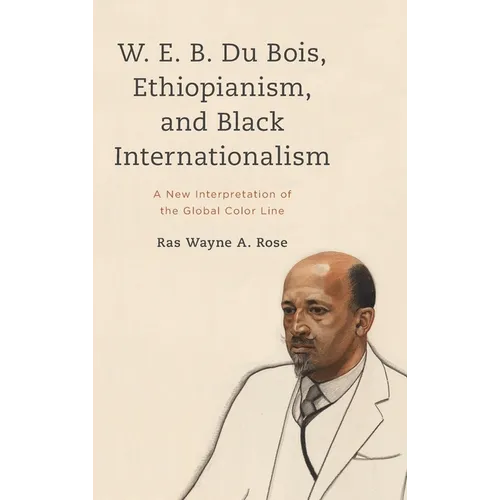W. E. B. Du Bois, Ethiopianism, and Black Internationalism: A New Interpretation of the Global Color Line