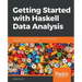 Getting Started with Haskell Data Analysis: Put your data analysis techniques to work and generate publication-ready visualizations