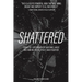 Shattered: Stories of Lives Broken by Substance Abuse and How We Put the Pieces Back Together