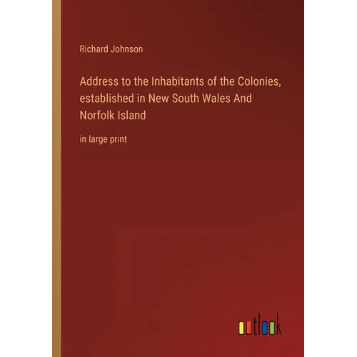 Address to the Inhabitants of the Colonies, established in New South Wales And Norfolk Island: in large print