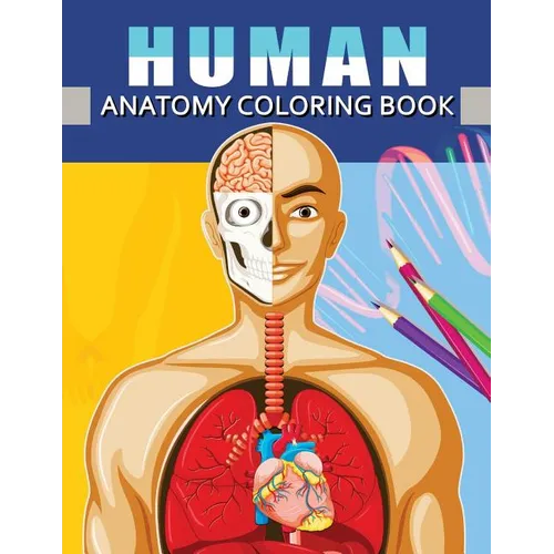 Human Anatomy Coloring Book: Anatomy & Physiology Coloring Book for Adults (Complete Version Workbook)