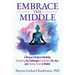 Embrace the Middle: A Woman's Guide to Mindfully Navigating the Challenges, Celebrating the Joys, and Finding Power in Midlife