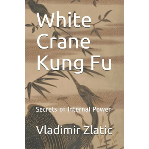 White Crane Kung Fu: Secrets of Internal Power
