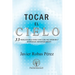 Tocar el Cielo.: 33 Revelaciones para vivir con Paz Interior y despertar espiritualmente.