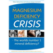 The Magnesium Deficiency Crisis: Is This the Worlds Number One Mineral Deficiency?