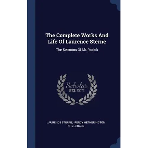 The Complete Works And Life Of Laurence Sterne: The Sermons Of Mr. Yorick