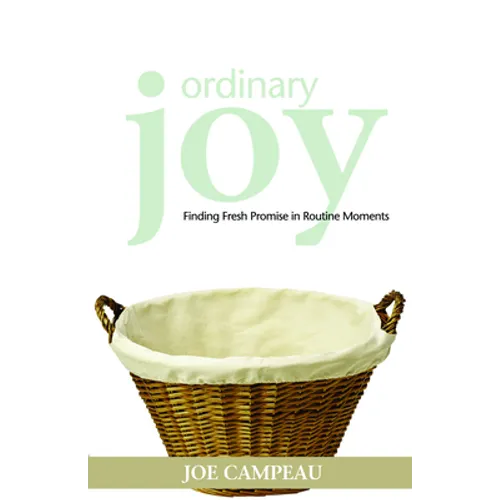 Ordinary Joy: Finding Fresh Promise in Routine Moments