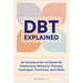 Dbt Explained: An Introduction to Essential Dialectical Behavior Therapy Concepts, Practices, and Skills