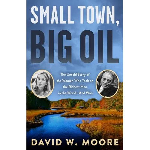 Small Town, Big Oil: The Untold Story of the Women Who Took on the Richest Man in the World-And Won