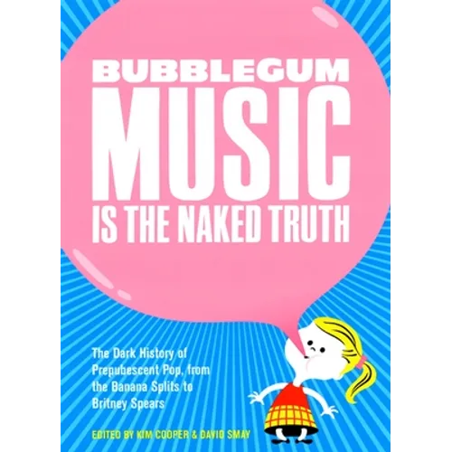 Bubblegum Music Is the Naked Truth: The Dark History of Prepubescent Pop, from the Banana Splits to Britney Spears
