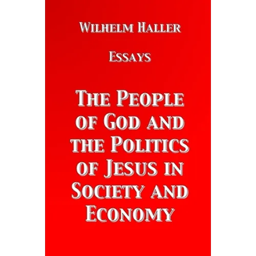 The People of God and the Politics of Jesus in Society and Economy: Essays by Wilhelm Haller