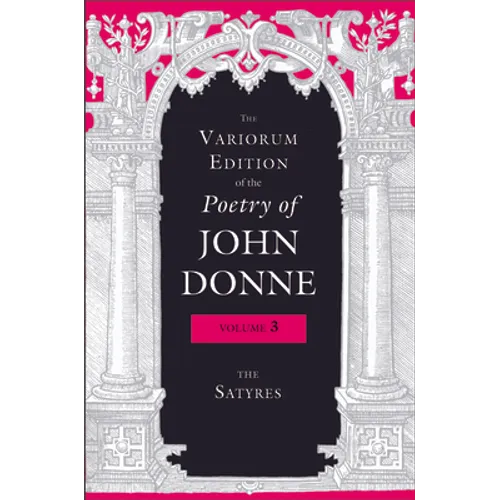 The Variorum Edition of the Poetry of John Donne, Volume 3: The Satyres
