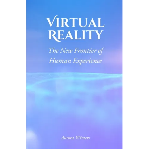 Virtual Reality: The New Frontier of Human Experience