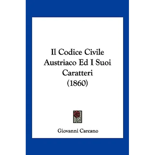 Il Codice Civile Austriaco Ed I Suoi Caratteri (1860)
