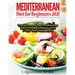 Mediterranean Diet For Beginners: Top Health And Delicious Mediterranean Diet Recipes To Lose Weight, Get Lean, And Feel Amazing