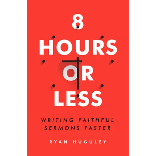 8 Hours or Less: Writing Faithful Sermons Faster