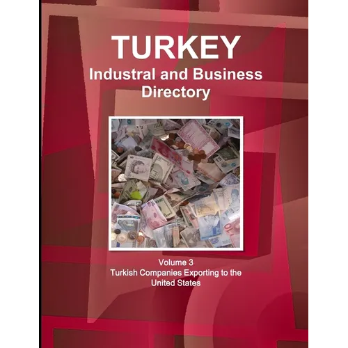 Turkey Industral and Business Directory: Volume 3 Turkish Companies Exporting to the United States