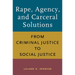 Rape, Agency, and Carceral Solutions: From Criminal Justice to Social Justice
