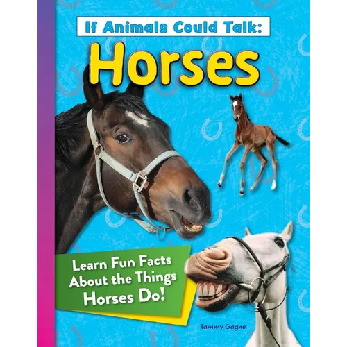If Animals Could Talk: Horses: Learn Fun Facts about the Things Horses Do!