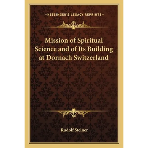 Mission of Spiritual Science and of Its Building at Dornach Switzerland