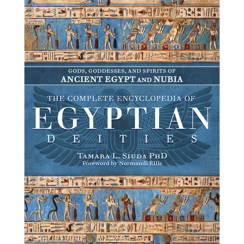 The Complete Encyclopedia of Egyptian Deities: Gods, Goddesses, and Spirits of Ancient Egypt and Nubia