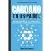 Cardano en Español: La guía definitiva para introducirte al mundo de Cardano ADA, las criptomonedas smart contracts y dominarlo por completo