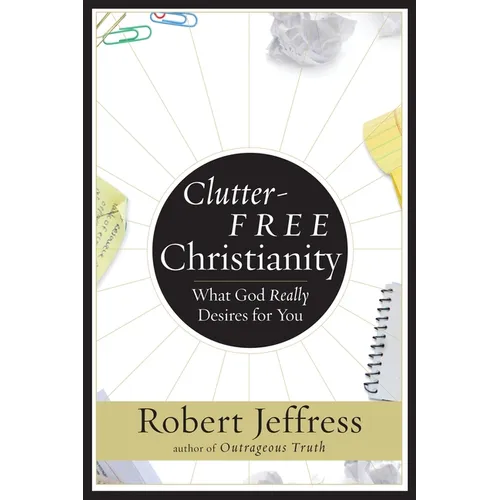 Clutter-Free Christianity: What God Really Desires for You