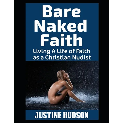 Bare Naked Faith: Living A Life of Faith as a Christian Nudist