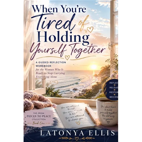 When You're Tired of Holding Yourself Together: A Guided Reflection Workbook for the Woman Who Is Ready to Stop Carrying Everything Alone