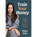 Train Your Money: An Expert's Winning Playbook for Your Financial Success