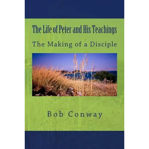 The Life of Peter and His Teachings: The Making of a Disciple