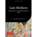 Late Mothers: Pregnancy 40+ and Getting Pregnant Faster: A Practical Guide for Women on Fertility, Late Birth, Medical Support, and Life Balance After