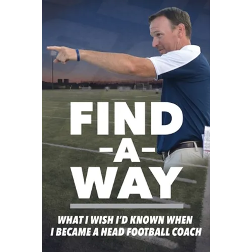 Find A Way: What I Wish I'd Known When I Became A Head Football Coach