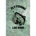 Fly Fishing Log Book: Anglers Notebook For Tracking Weather Conditions, Fish Caught, Flies Used, Fisherman Journal For Recording Catches, Hatches, And