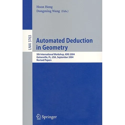 Automated Deduction in Geometry: 5th International Workshop, Adg 2004, Gainesville, Fl, Usa, September 16-18, 2004, Revised Papers